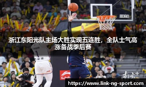 浙江东阳光队主场大胜实现五连胜，全队士气高涨备战季后赛