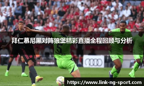 拜仁慕尼黑对阵狼堡精彩直播全程回顾与分析